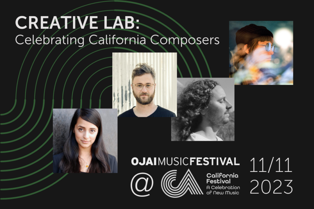 Creative Lab: Celebrating California Composers
Ojai Music Festival @ California Festival: a Celebration of New Music
11/11, 2023