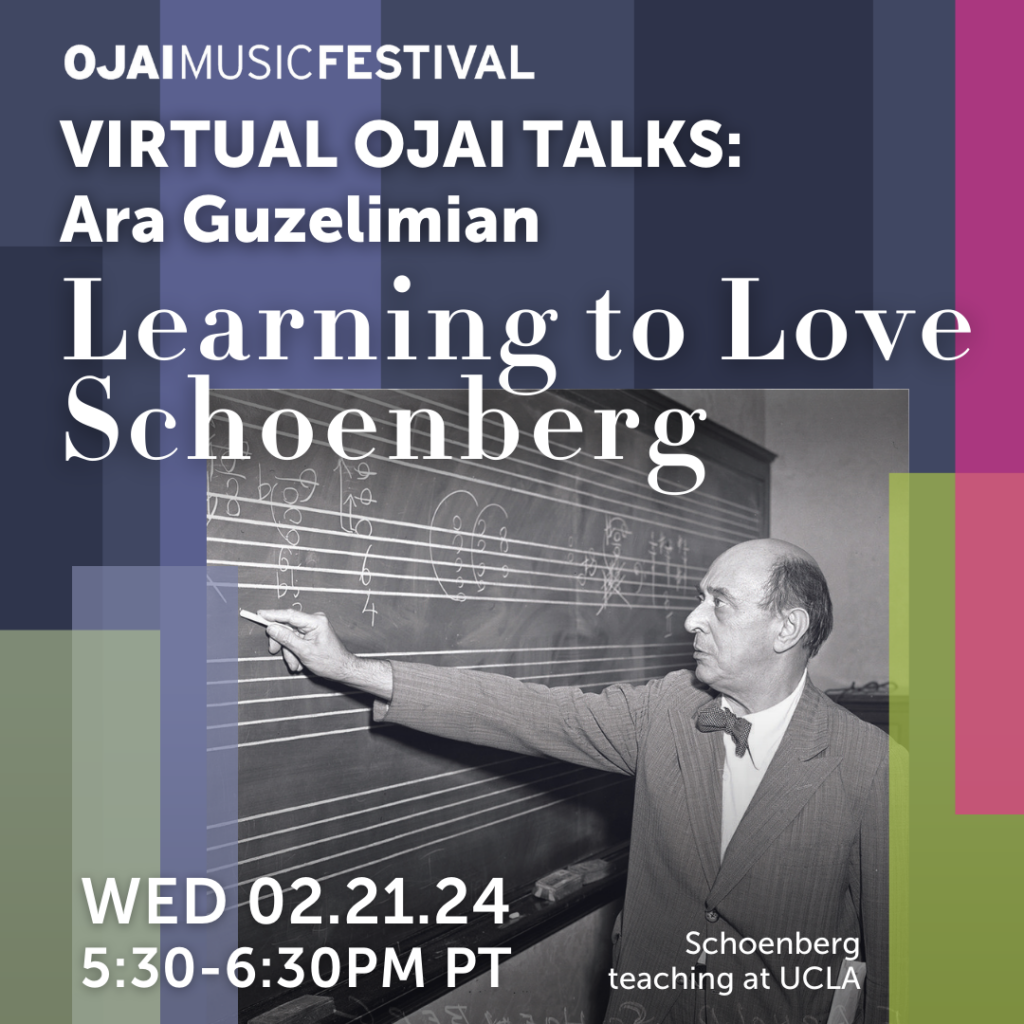 Ojai Music Festival
Learning to Love Schoenberg
VIRTUAL OJAI TALKS: Ara Guzelimian
WED 02.21.24
5:30-6:30PM PT